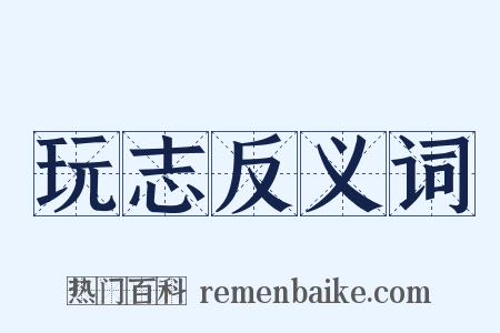 玩志反义词是什么意思的图片